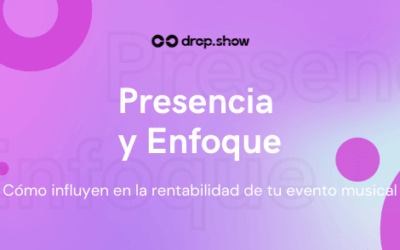Qué es la presencia y el enfoque y cómo influyen en la rentabilidad de tu evento musical